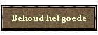 Behoud het goede